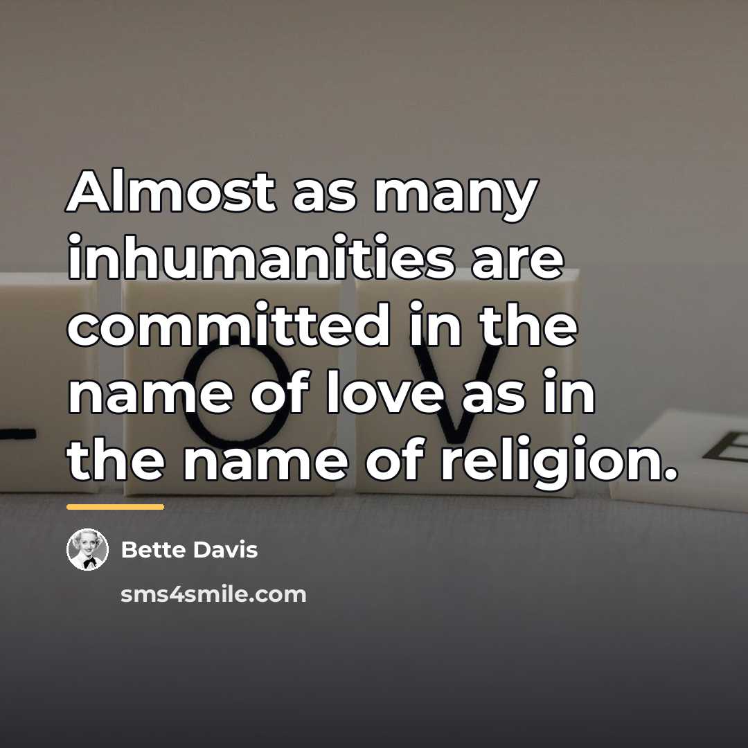 “Almost as many inhumanities are committed in the name of…” quote by Bette Davis