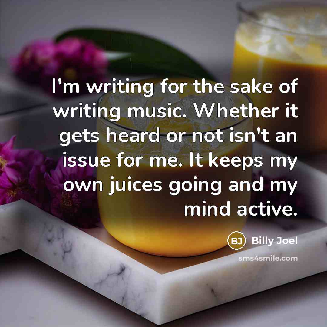“I'm writing for the sake of writing music. Whether it…” quote by Billy Joel