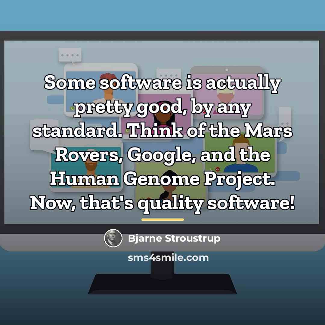 “Some software is actually pretty good, by any standard. Think…” quote by Bjarne Stroustrup
