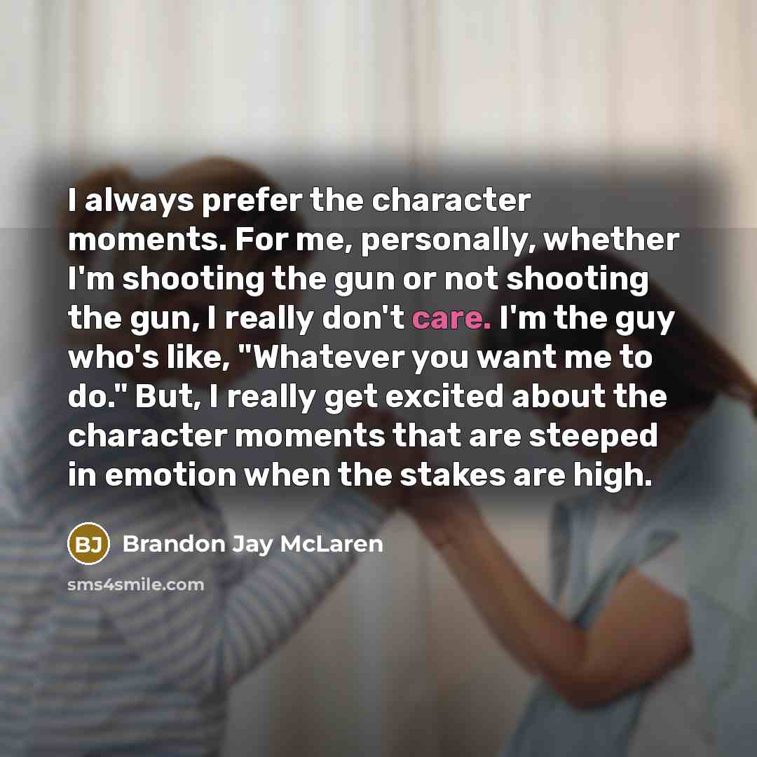 “I always prefer the character moments. For me, personally, whether…” quote by Brandon Jay McLaren