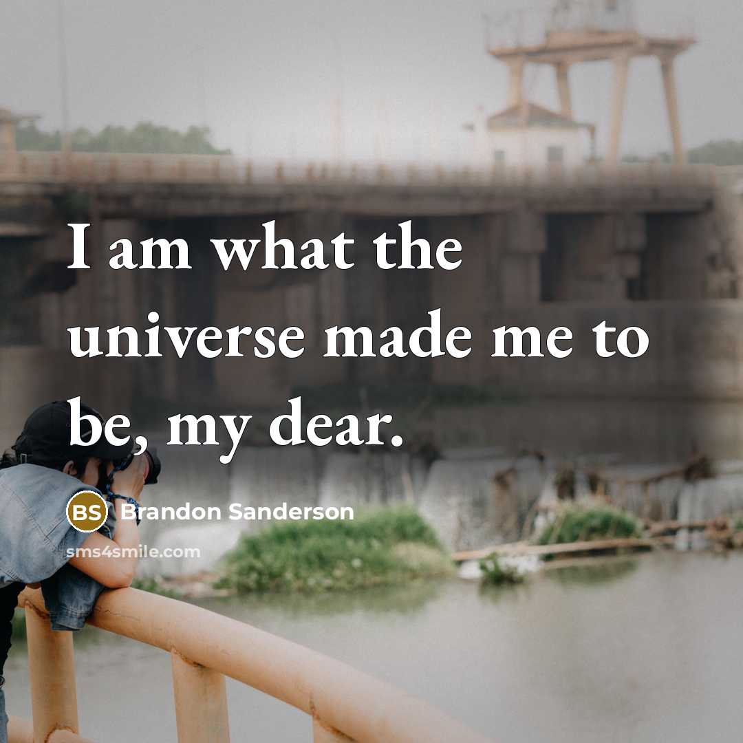 “I am what the universe made me to be, my…” quote by Brandon Sanderson