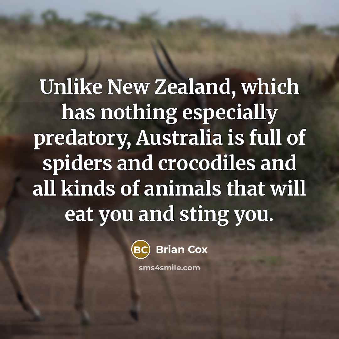 “Unlike New Zealand, which has nothing especially predatory, Australia is…” quote by Brian Cox