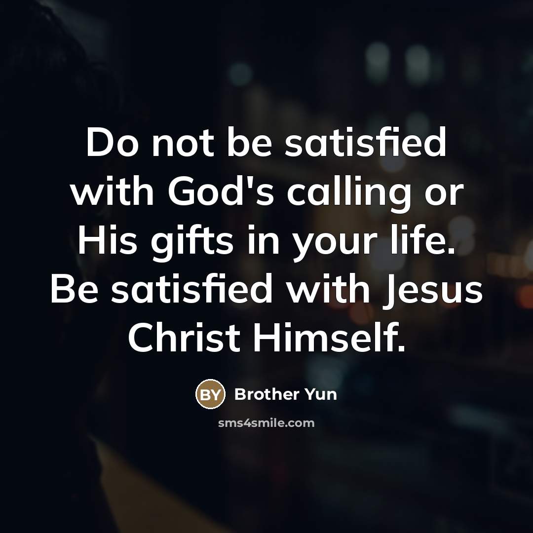 “Do not be satisfied with God's calling or His gifts…” quote by Brother Yun