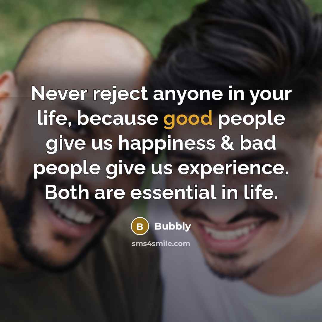 “Never reject anyone in your life, because good people give…” quote by Bubbly