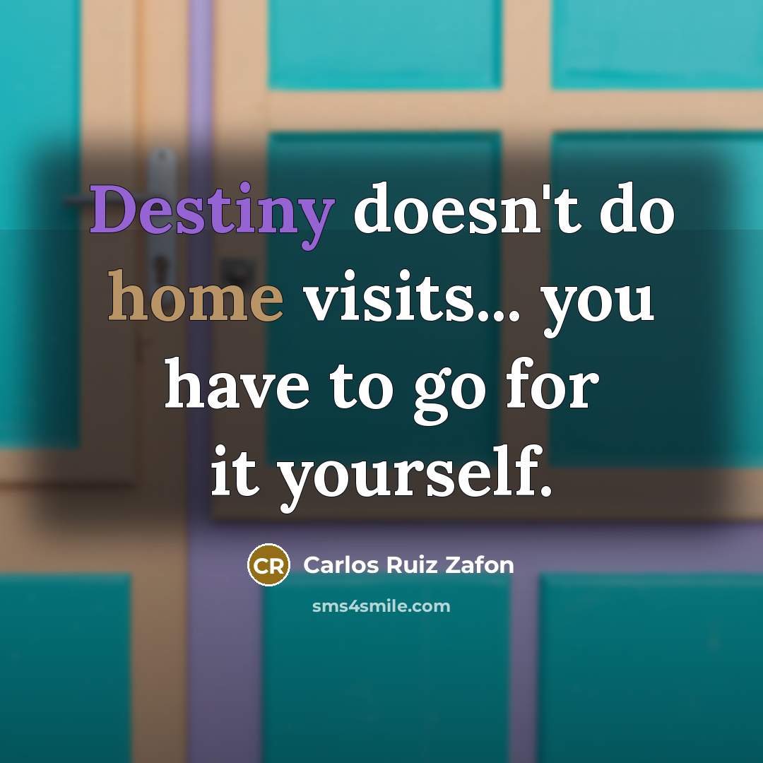 “Destiny doesn't do home visits... you have to go for…” quote by Carlos Ruiz Zafon