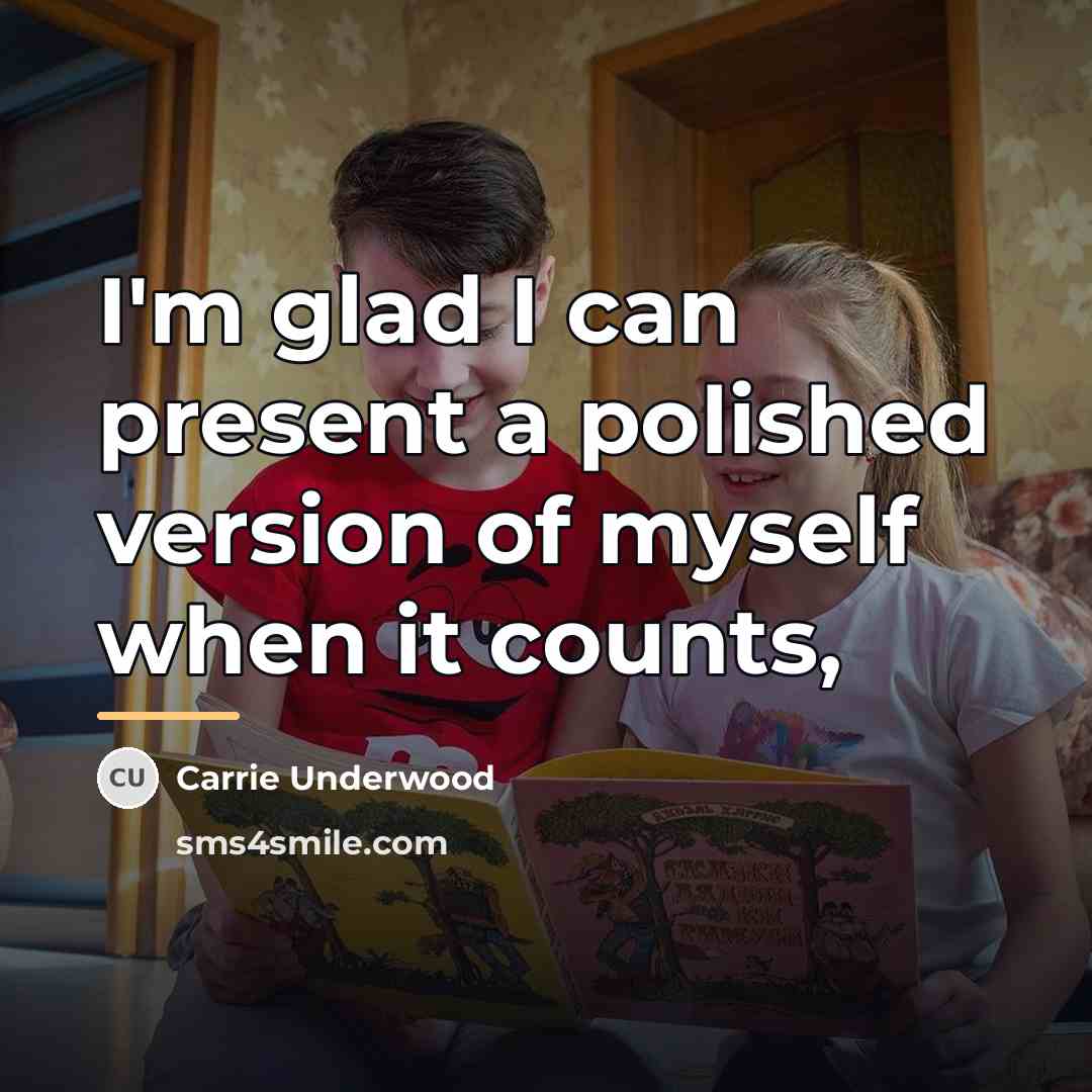 “I'm glad I can present a polished version of myself…” quote by Carrie Underwood