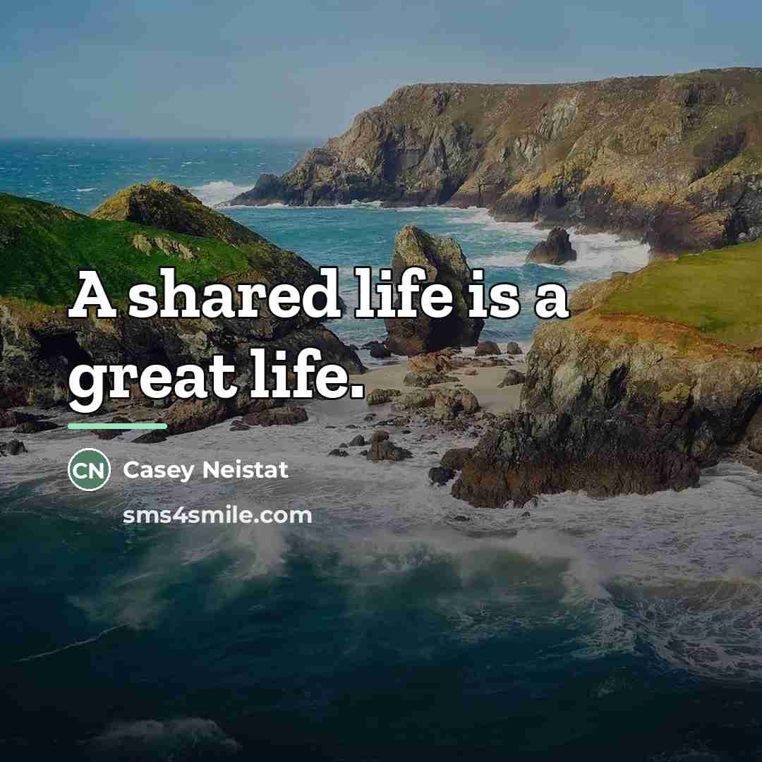 “A shared life is a great life.…” quote by Casey Neistat
