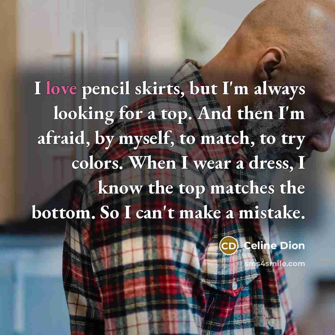 “I love pencil skirts, but I'm always looking for a…” quote by Celine Dion
