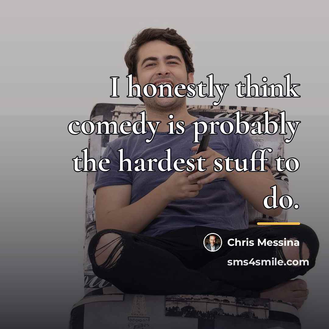“I honestly think comedy is probably the hardest stuff to…” quote by Chris Messina
