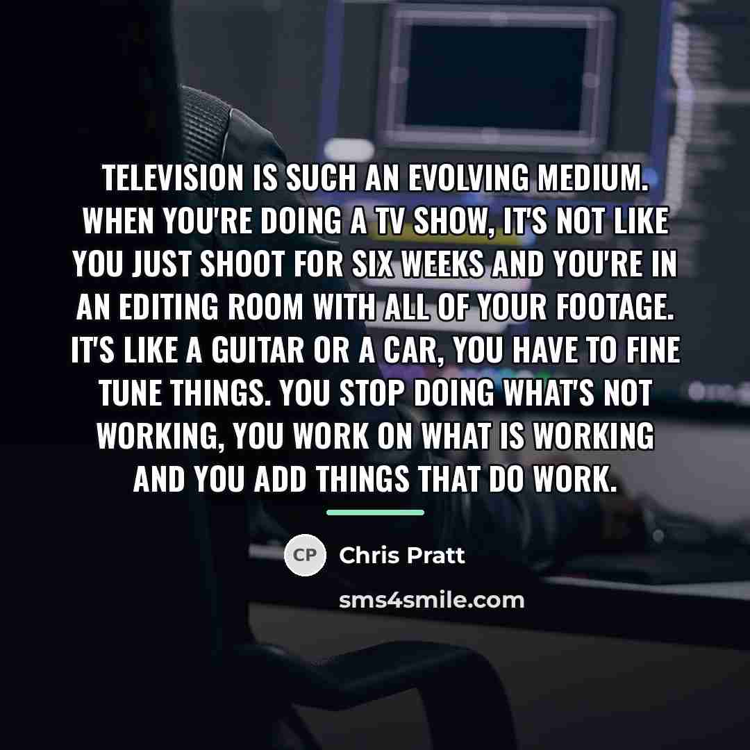 “Television is such an evolving medium. When you're doing a…” quote by Chris Pratt