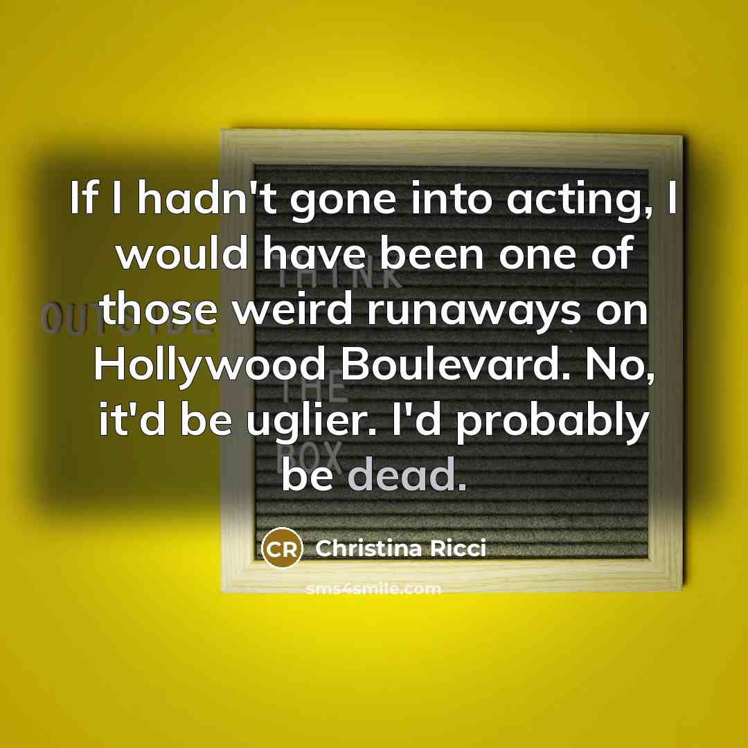 “If I hadn't gone into acting, I would have been…” quote by Christina Ricci