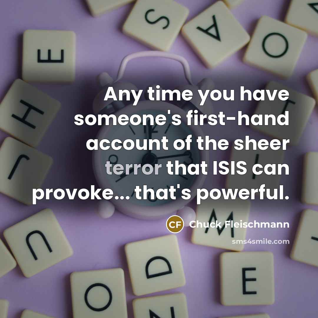 “Any time you have someone's first-hand account of the sheer…” quote by Chuck Fleischmann
