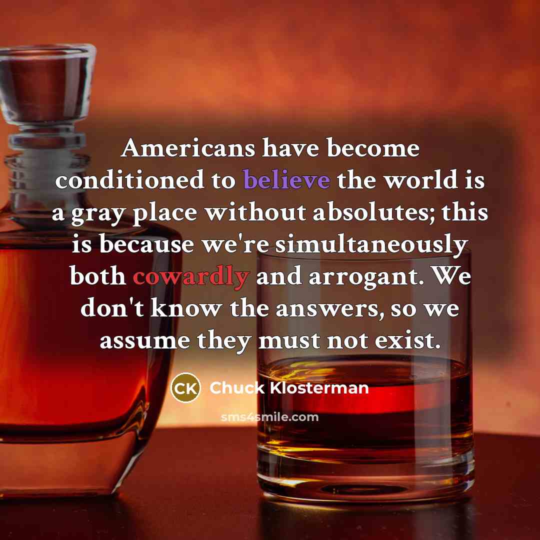 “Americans have become conditioned to believe the world is a…” quote by Chuck Klosterman
