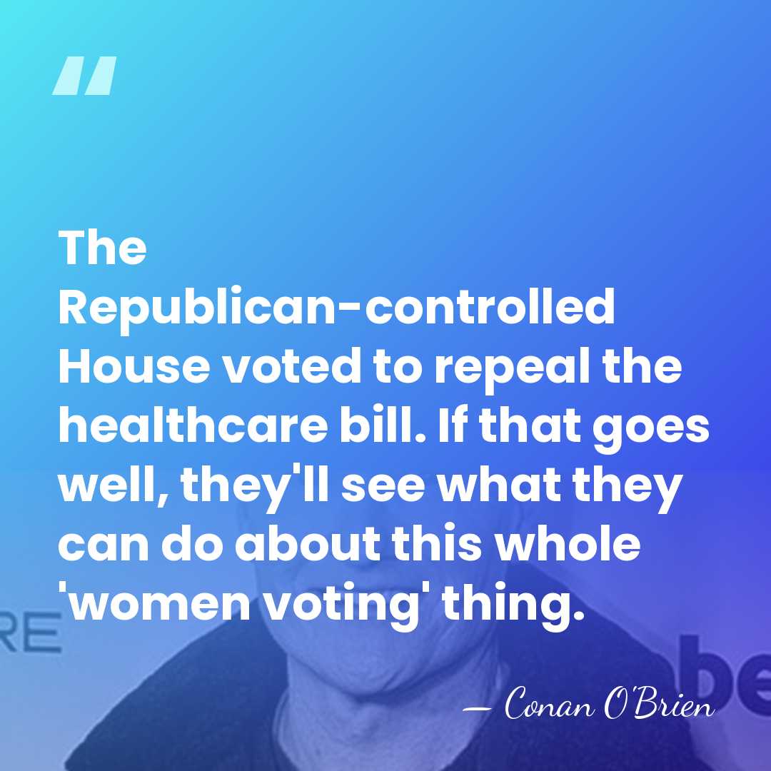 The Republican-controlled House voted to repeal the healthcare bill. If that goes&hellip; - Conan O'Brien