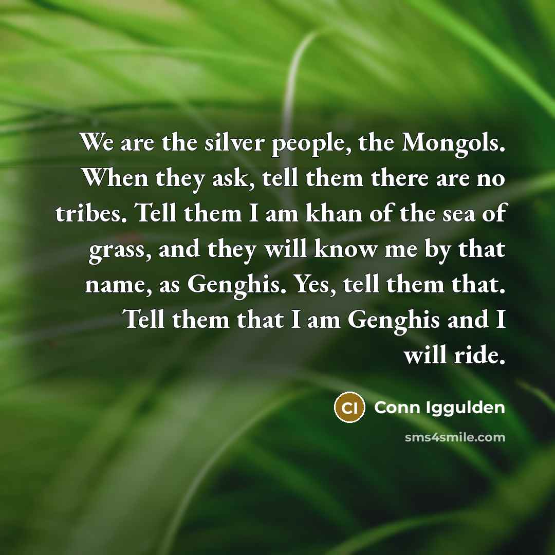 “We are the silver people, the Mongols. When they ask,…” quote by Conn Iggulden