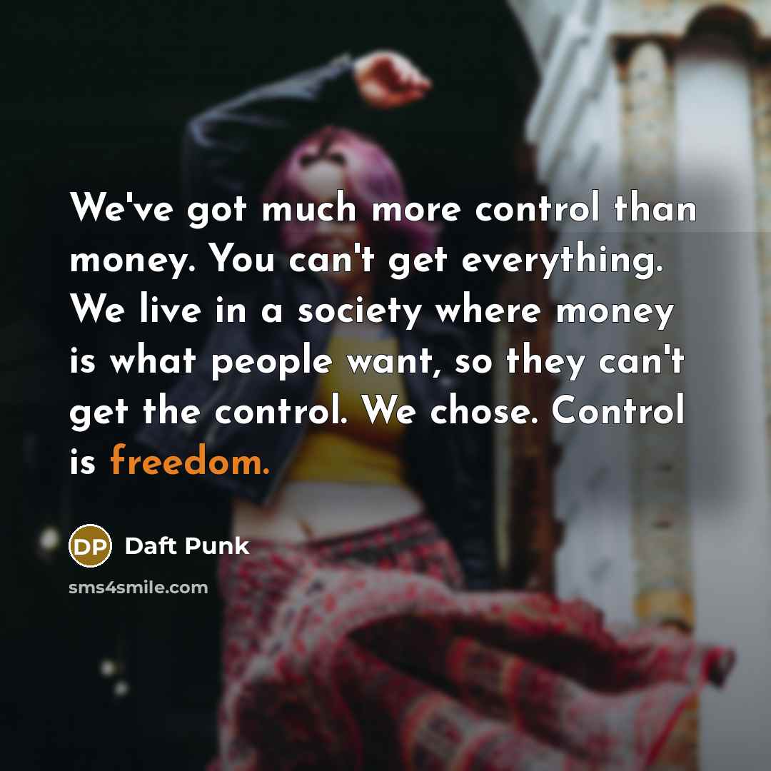 “We've got much more control than money. You can't get…” quote by Daft Punk