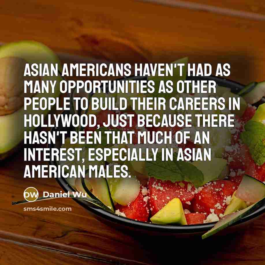 “Asian Americans haven't had as many opportunities as other people…” quote by Daniel Wu