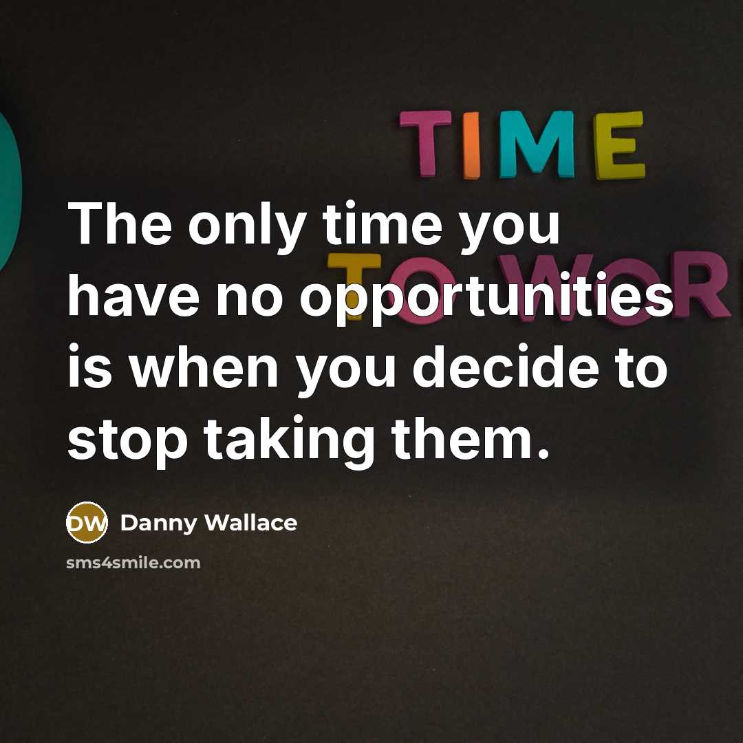 “The only time you have no opportunities is when you…” quote by Danny Wallace