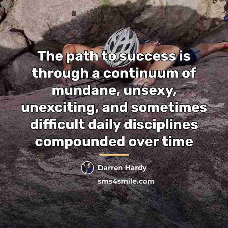“The path to success is through a continuum of mundane,…” quote by Darren Hardy