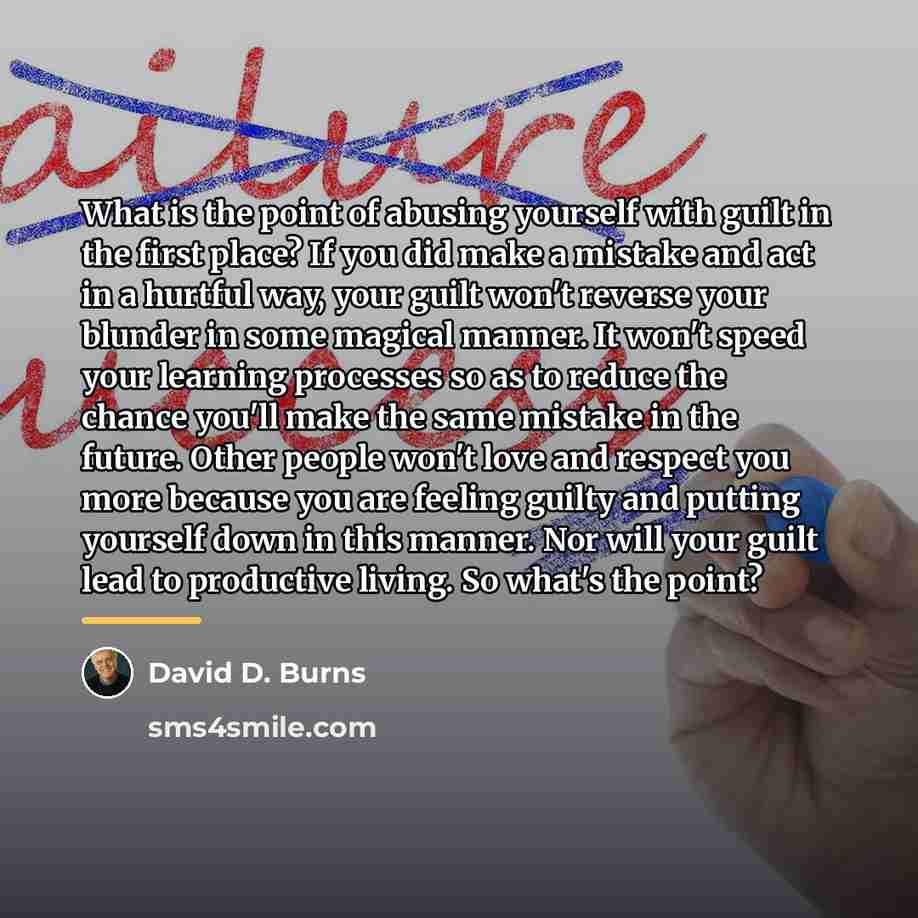 “What is the point of abusing yourself with guilt in…” quote by David D. Burns