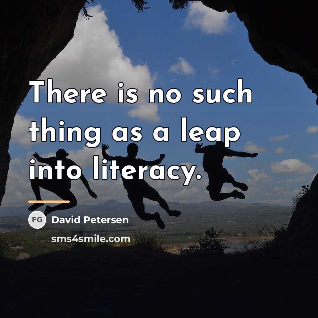 “There is no such thing as a leap into literacy.…” quote by David Petersen
