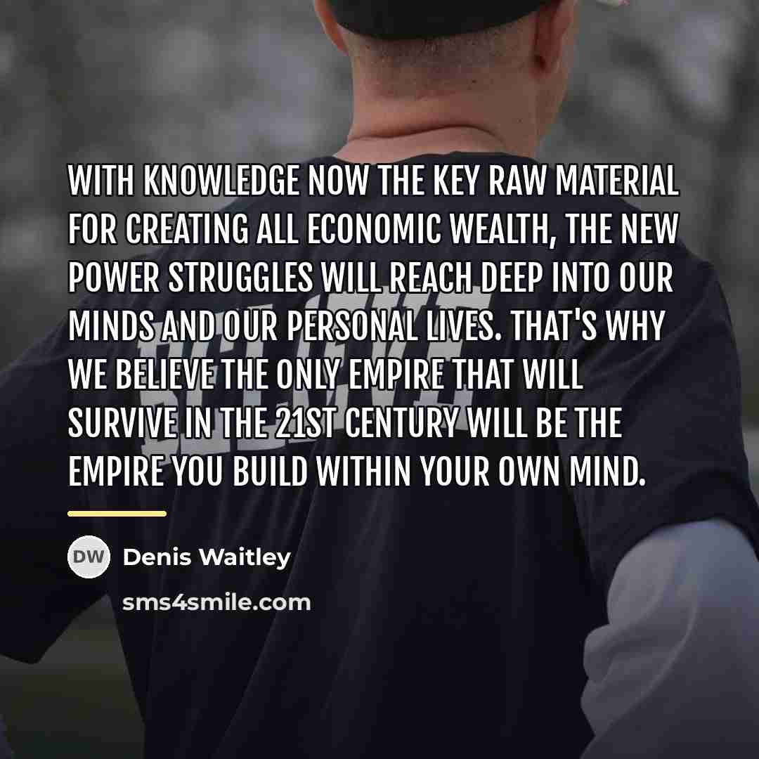 “With knowledge now the key raw material for creating all…” quote by Denis Waitley