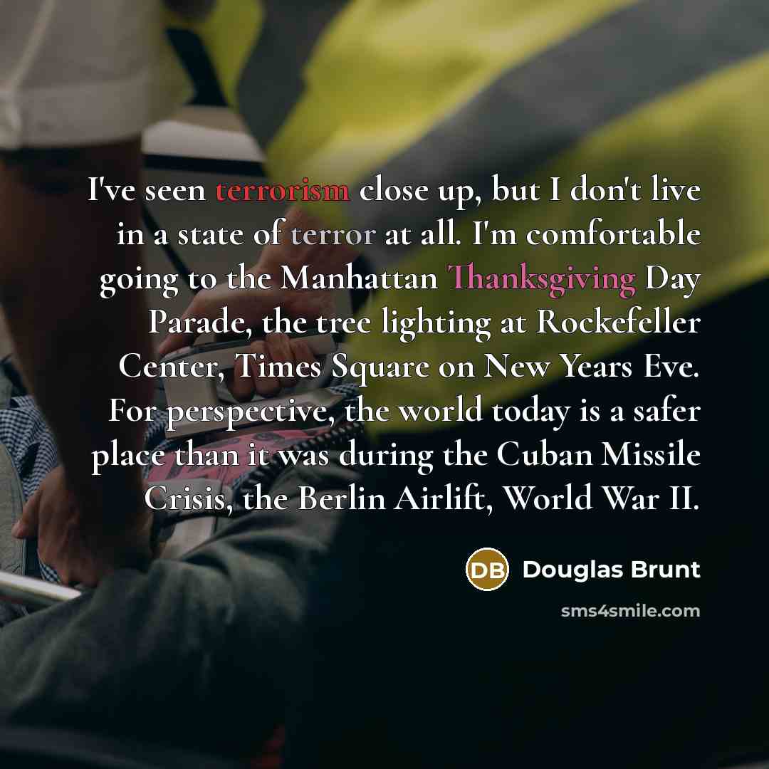 “I've seen terrorism close up, but I don't live in…” quote by Douglas Brunt
