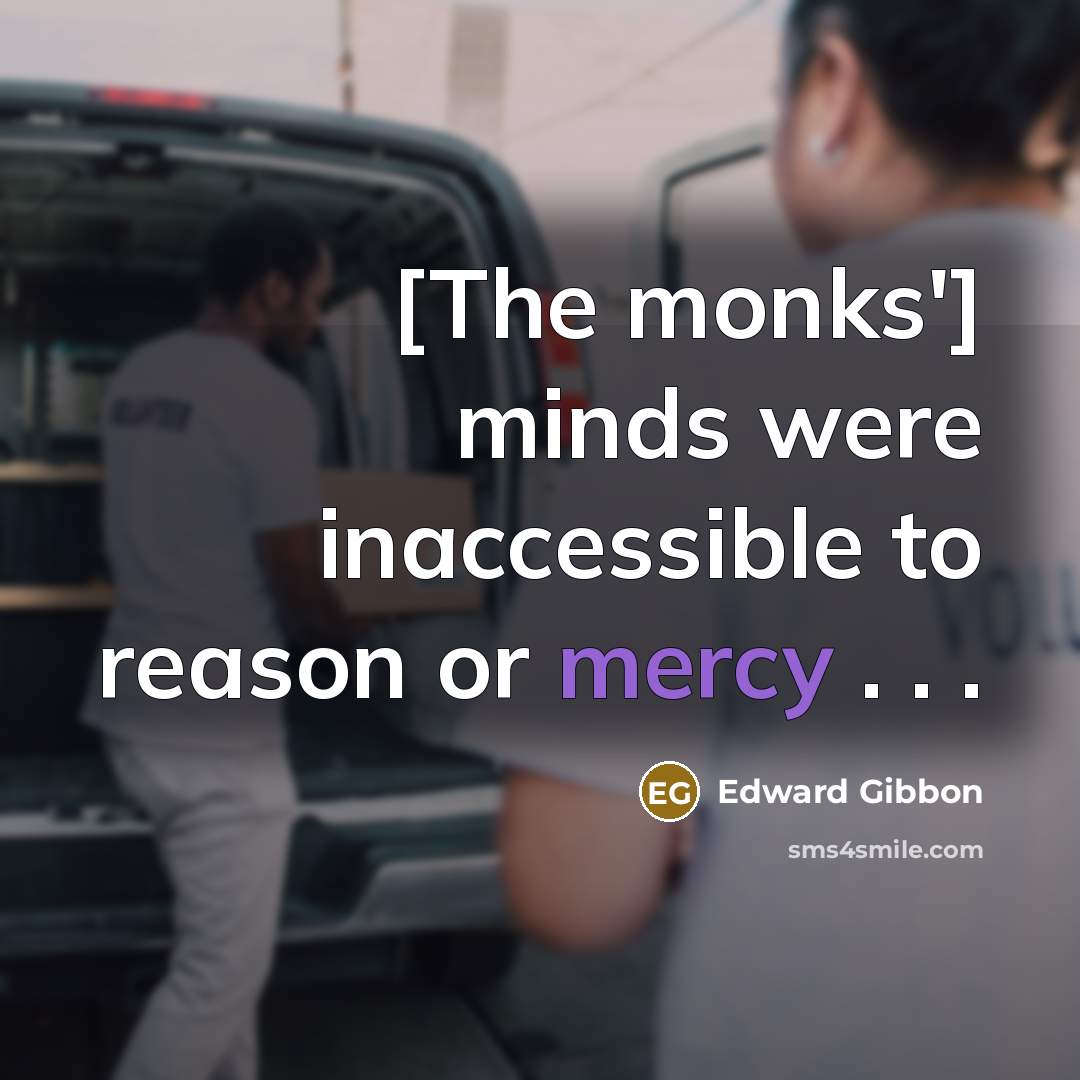 “[The monks'] minds were inaccessible to reason or mercy .…” quote by Edward Gibbon