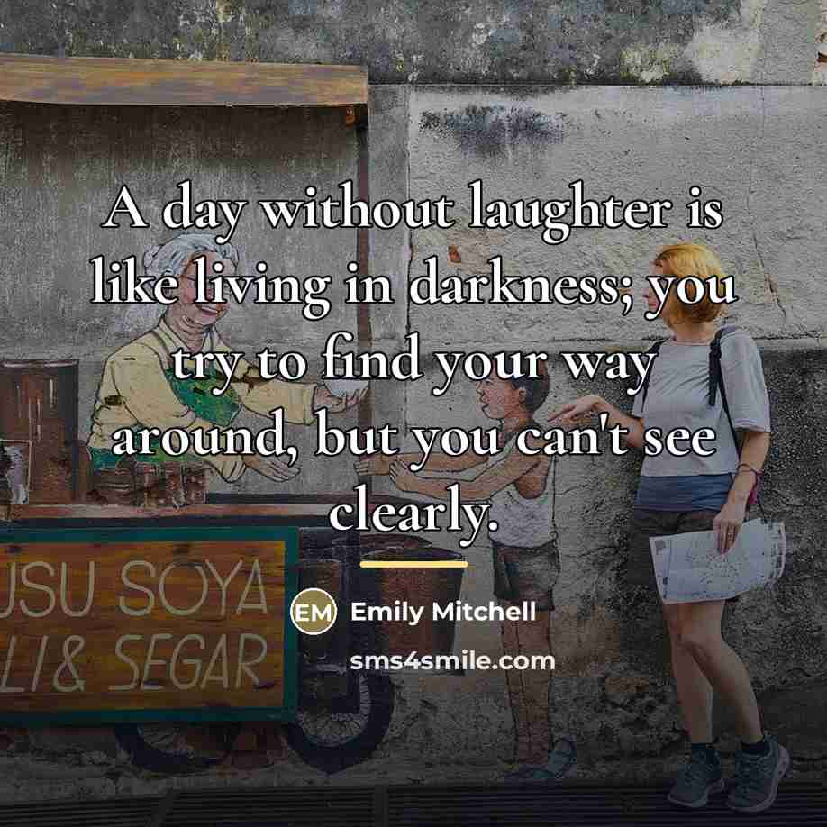 “A day without laughter is like living in darkness; you…” quote by Emily Mitchell