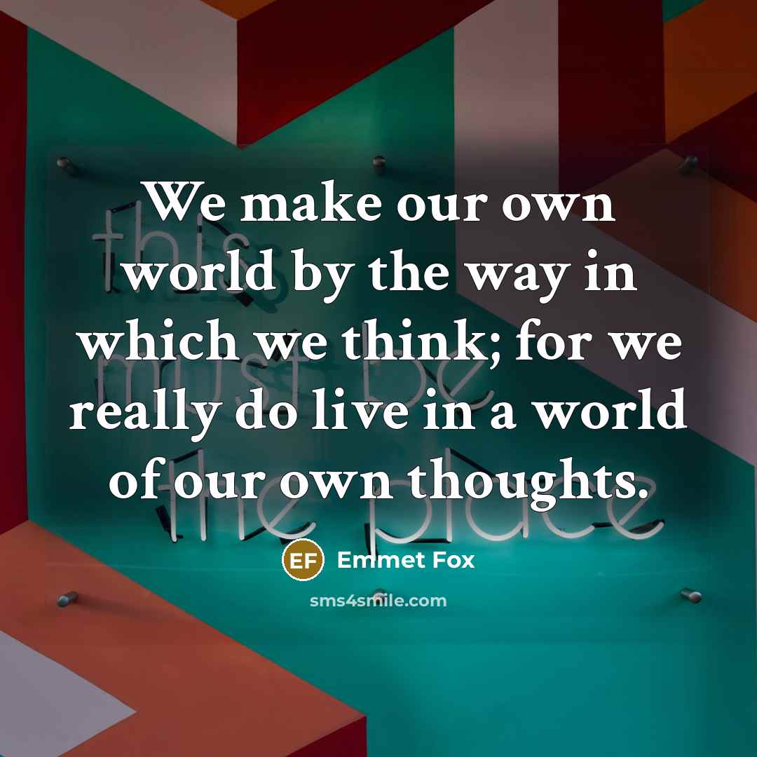 “We make our own world by the way in which…” quote by Emmet Fox