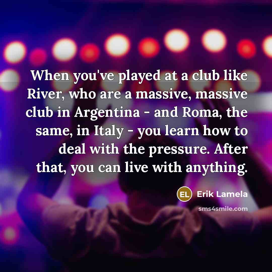 “When you've played at a club like River, who are…” quote by Erik Lamela