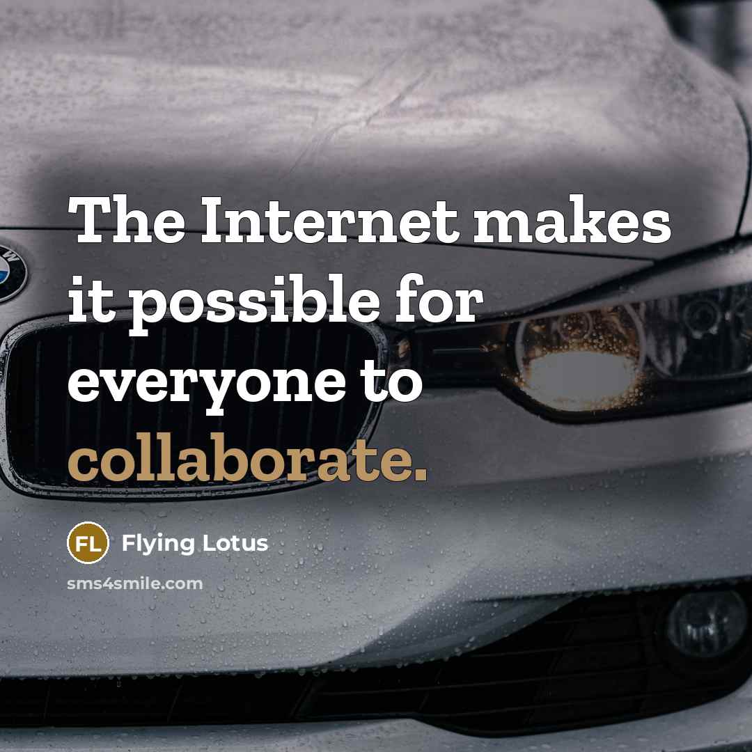 “The Internet makes it possible for everyone to collaborate.” quote by Flying Lotus