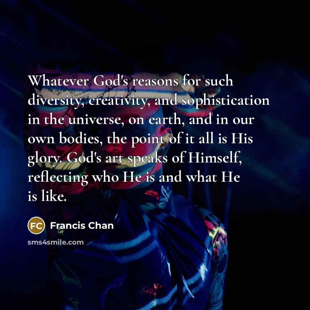 “Whatever God's reasons for such diversity, creativity, and sophistication in…” quote by Francis Chan