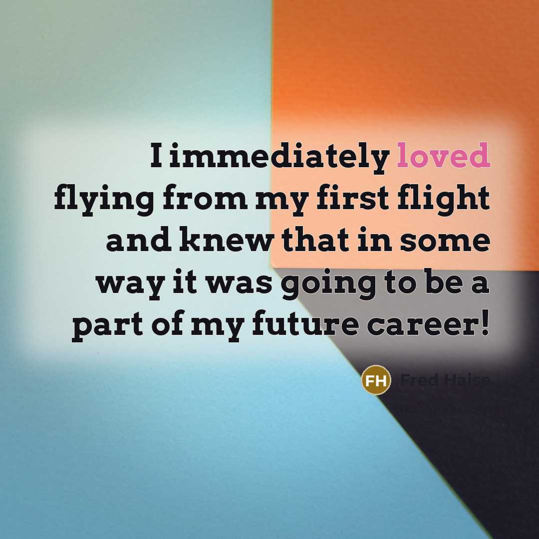 “I immediately loved flying from my first flight and knew…” quote by Fred Haise