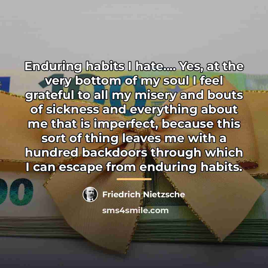 “Enduring habits I hate.... Yes, at the very bottom of…” quote by Friedrich Nietzsche