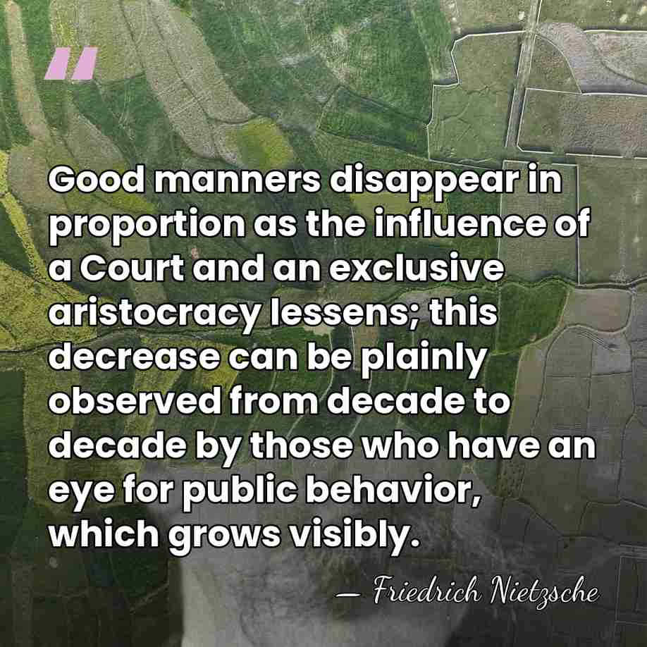 Good manners disappear in proportion as the influence of a Court and&hellip; - Friedrich Nietzsche