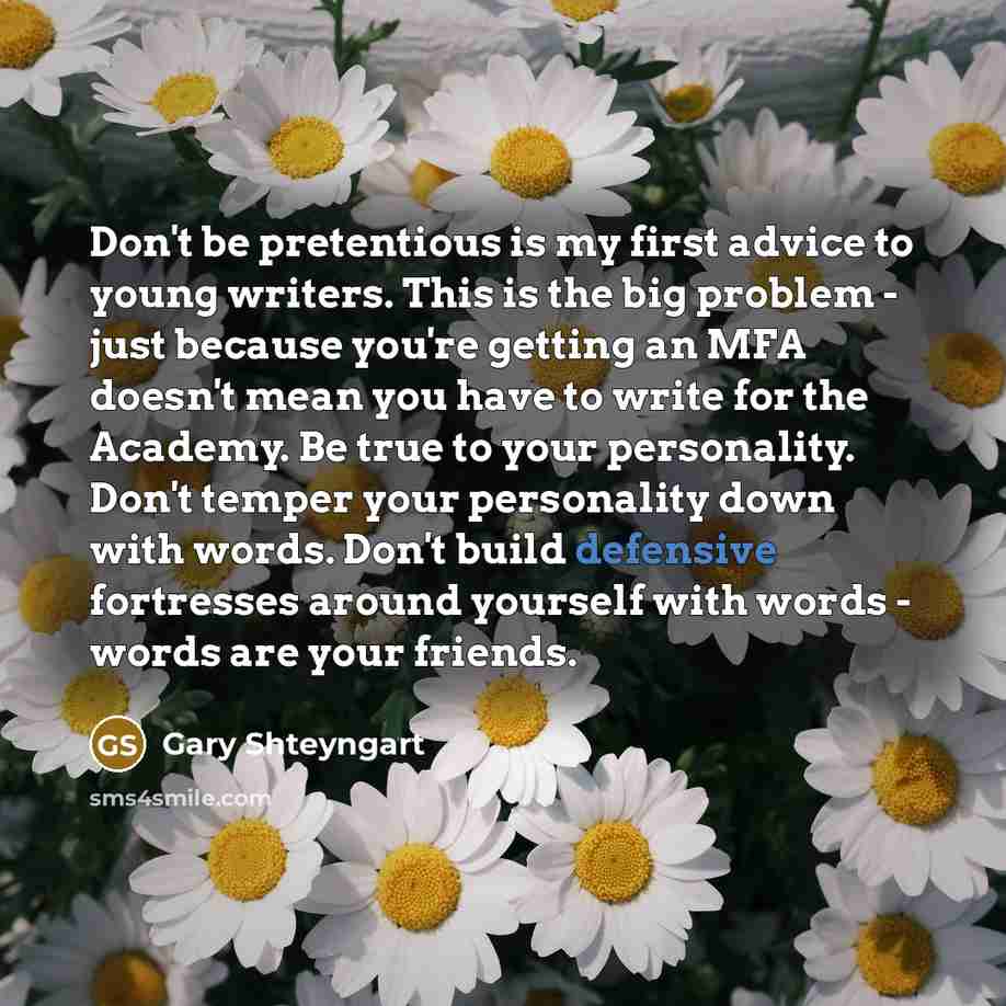 “Don't be pretentious is my first advice to young writers.…” quote by Gary Shteyngart