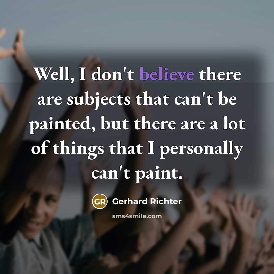 “Well, I don't believe there are subjects that can't be…” quote by Gerhard Richter