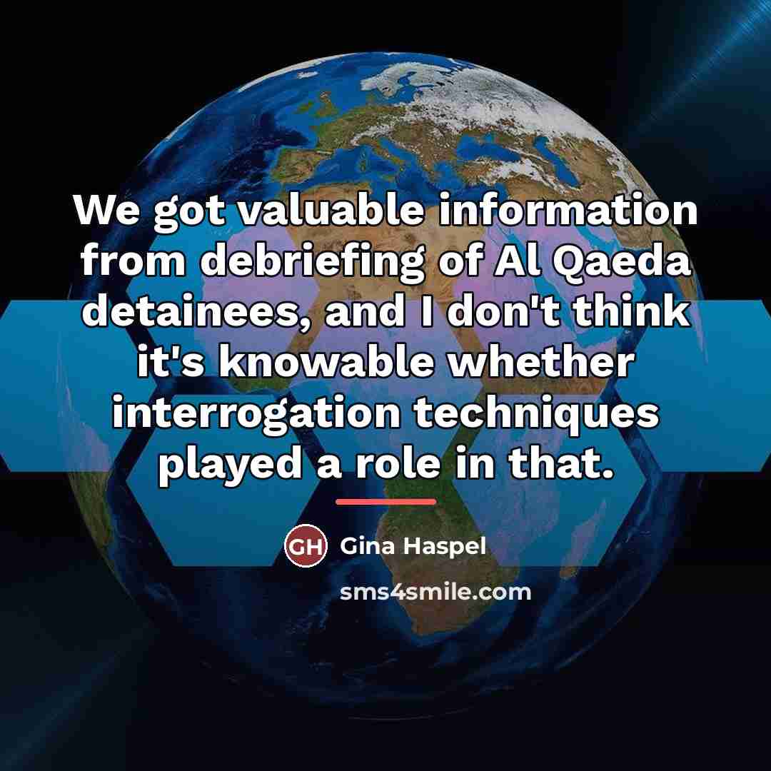 “We got valuable information from debriefing of Al Qaeda detainees,…” quote by Gina Haspel