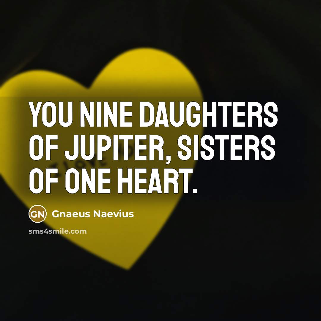 “You nine daughters of Jupiter, sisters of one heart.…” quote by Gnaeus Naevius