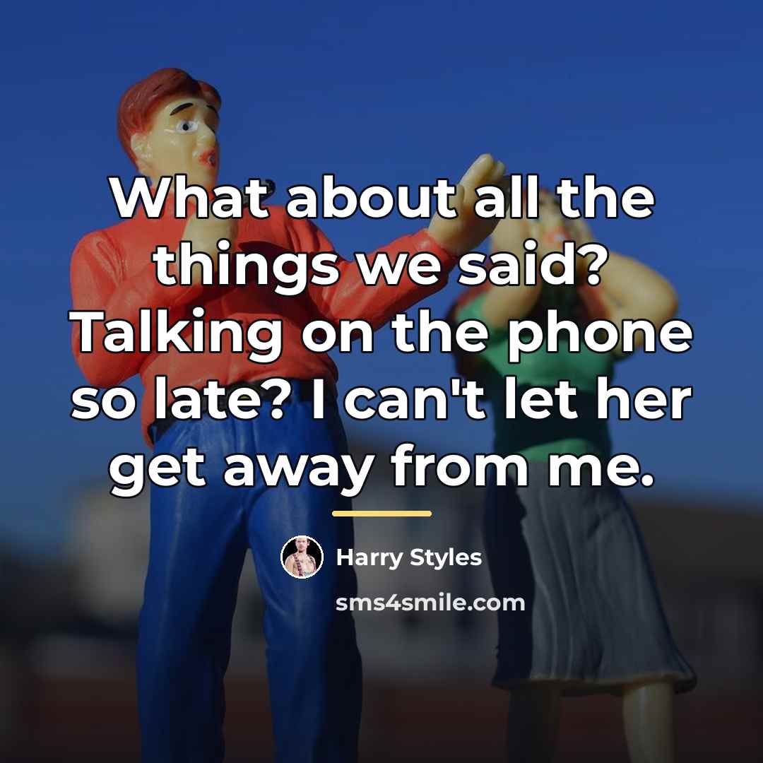 “What about all the things we said? Talking on the…” quote by Harry Styles