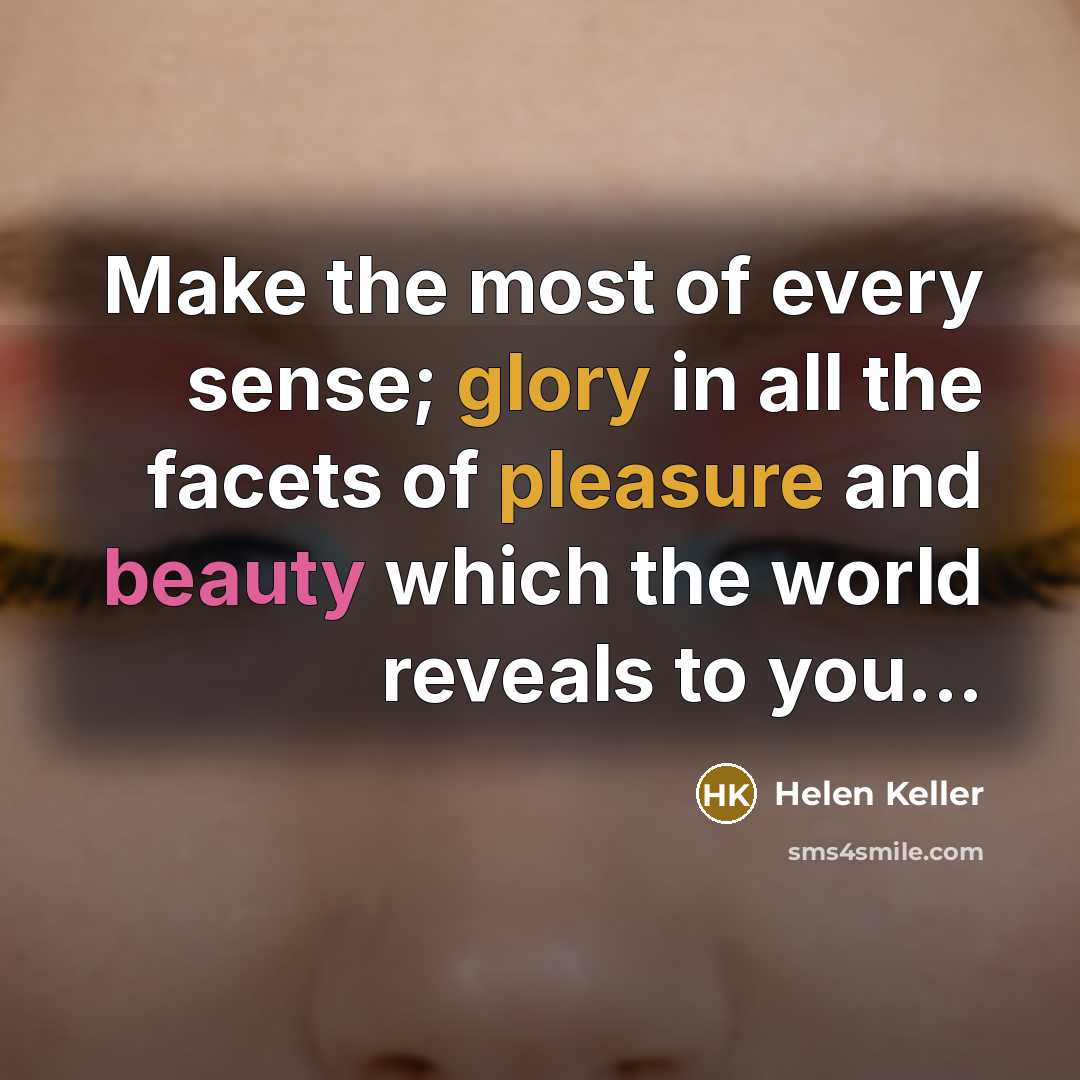 “Make the most of every sense; glory in all the…” quote by Helen Keller
