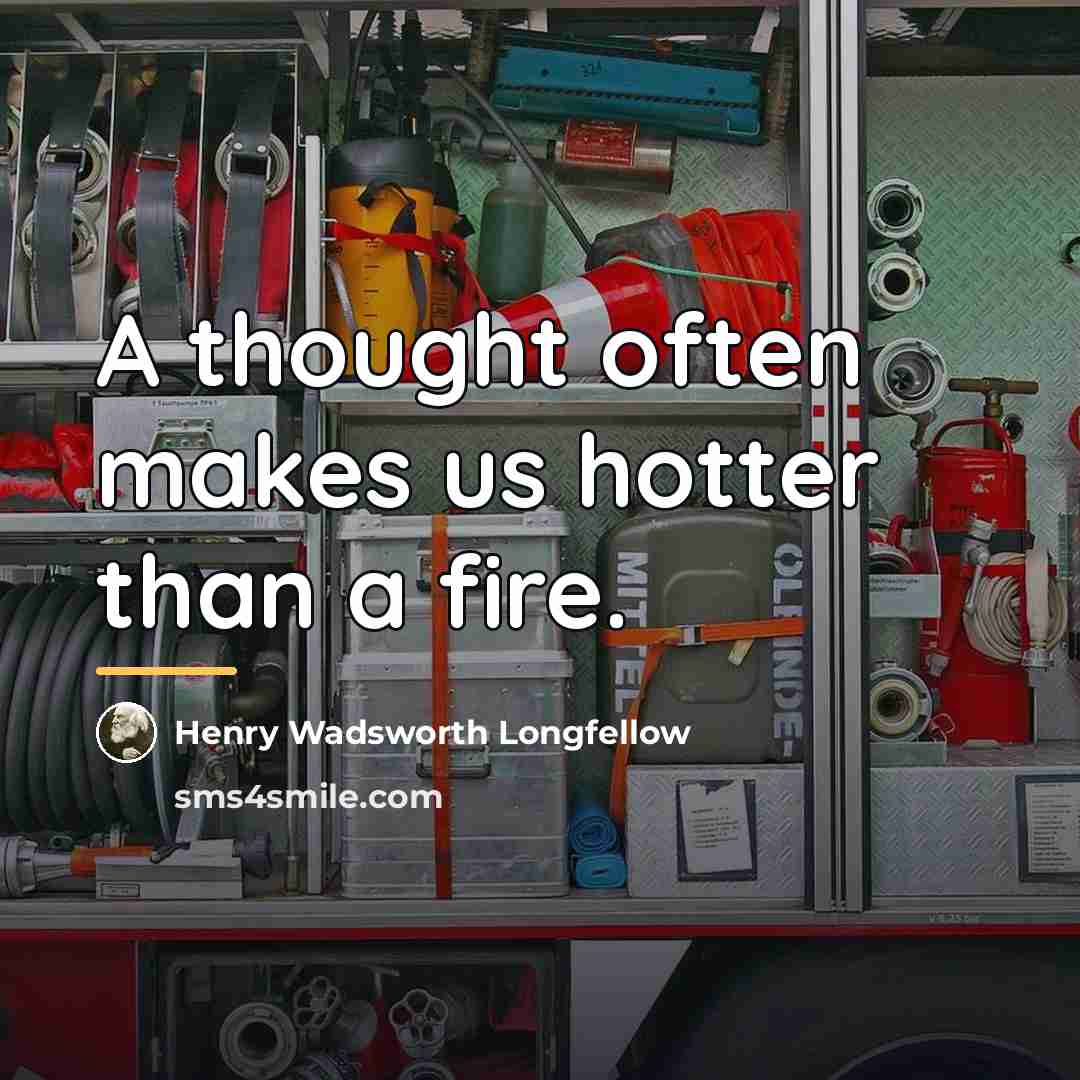 “A thought often makes us hotter than a fire.…” quote by Henry Wadsworth Longfellow