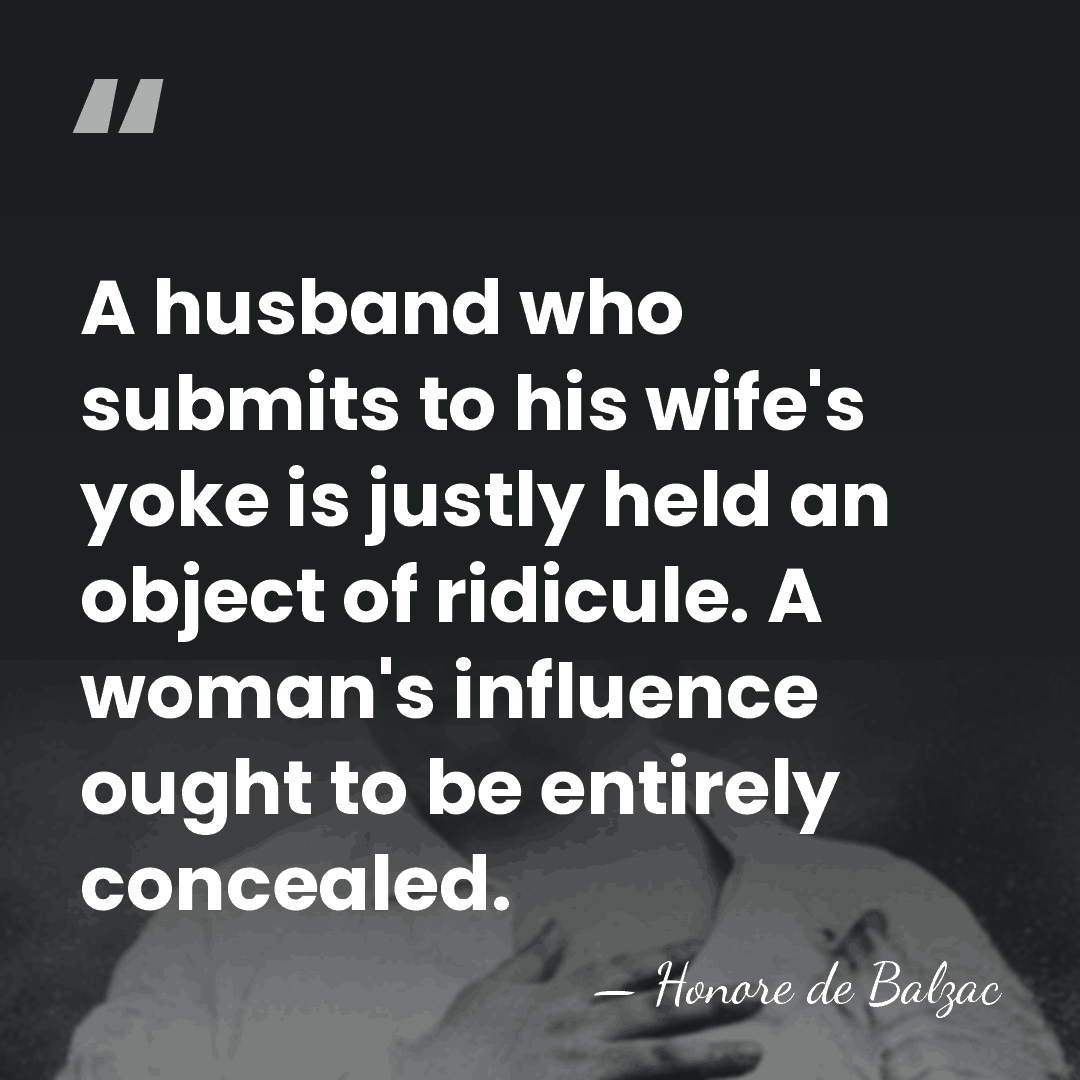 A husband who submits to his wife's yoke is justly held an&hellip; - HonorÈ De Balzac