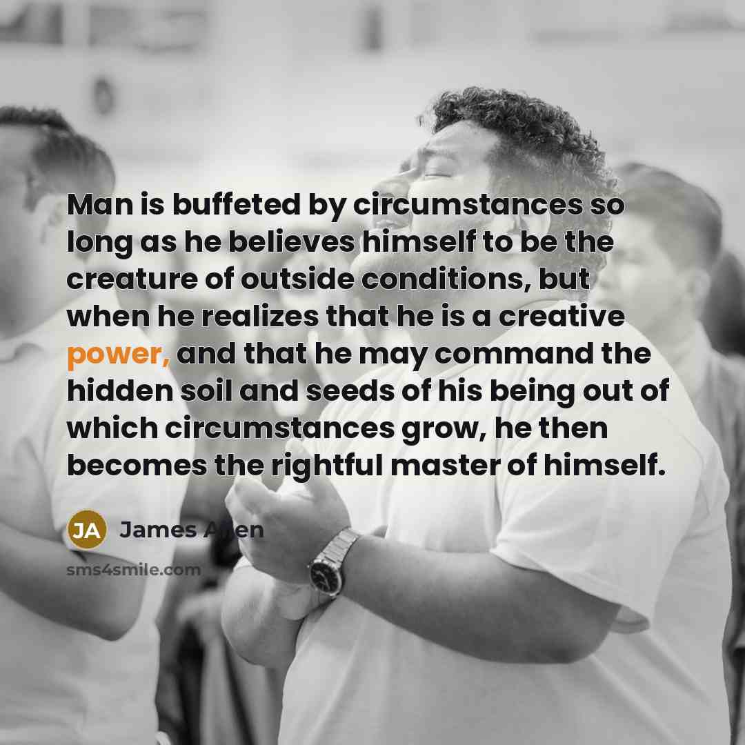 “Man is buffeted by circumstances so long as he believes…” quote by James Allen