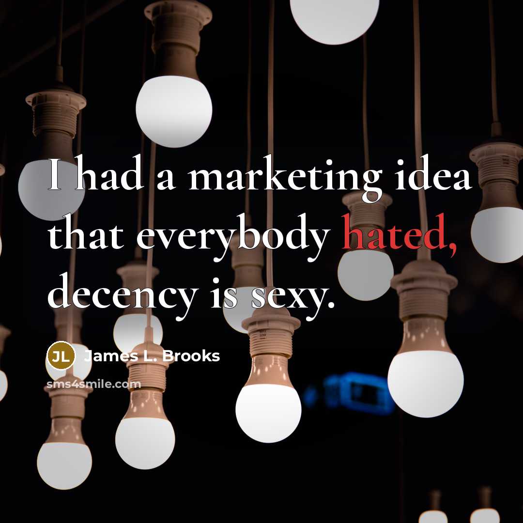 “I had a marketing idea that everybody hated, decency is…” quote by James L. Brooks