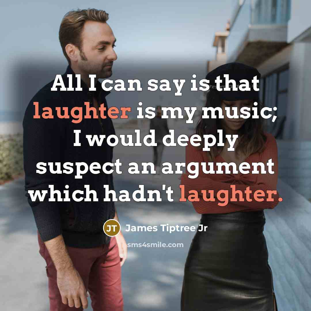 “All I can say is that laughter is my music;…” quote by James Tiptree Jr