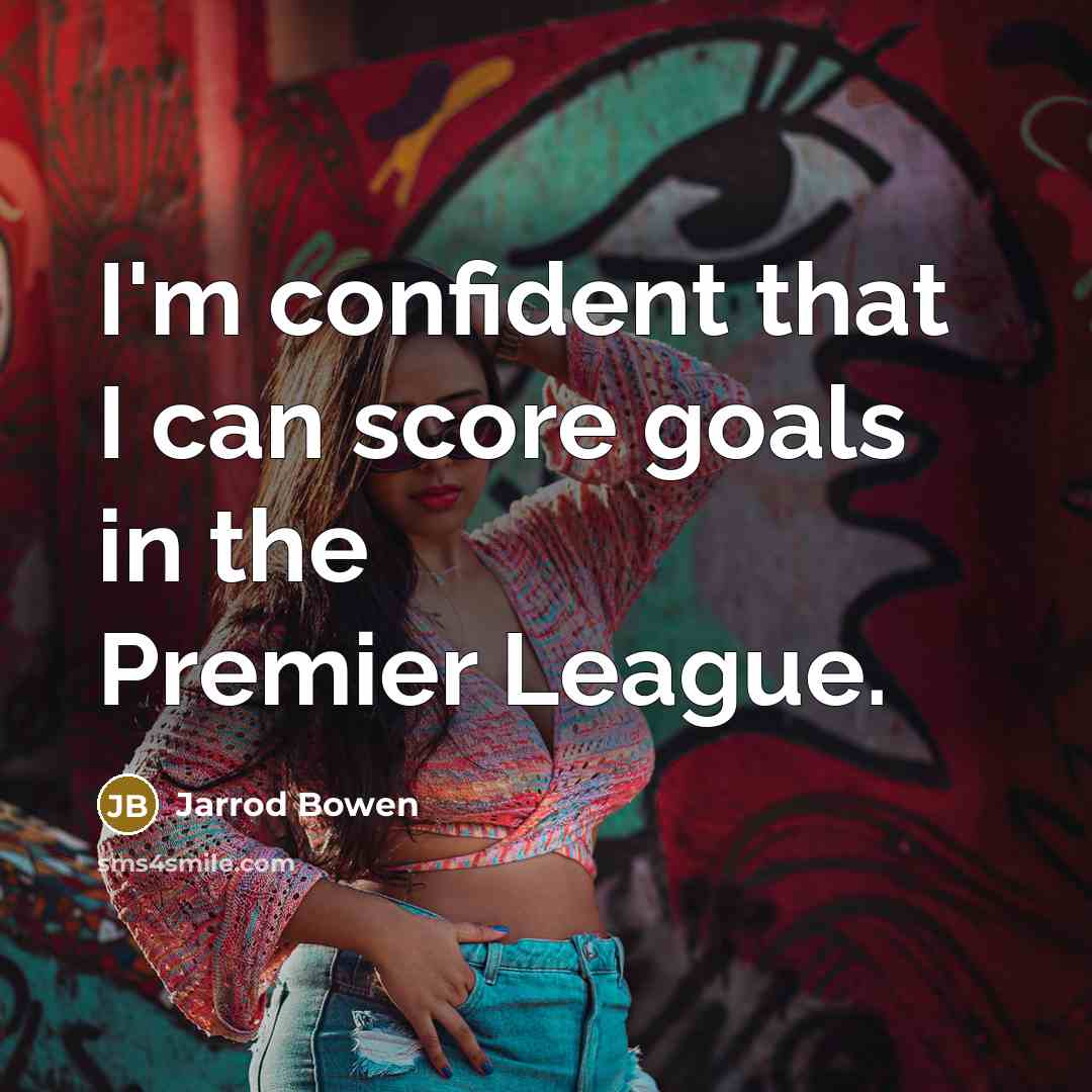 “I'm confident that I can score goals in the Premier…” quote by Jarrod Bowen