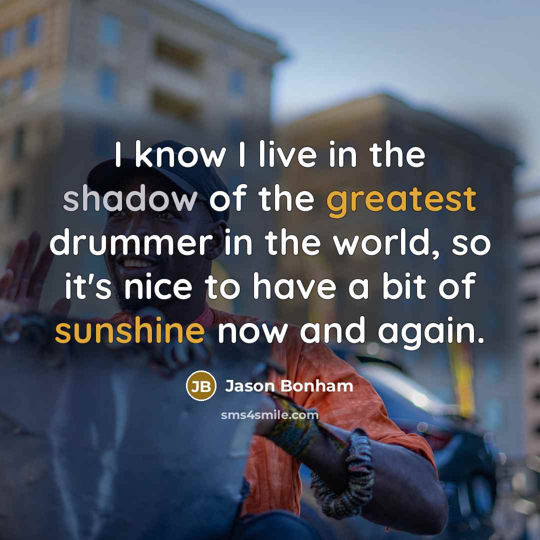 “I know I live in the shadow of the greatest…” quote by Jason Bonham