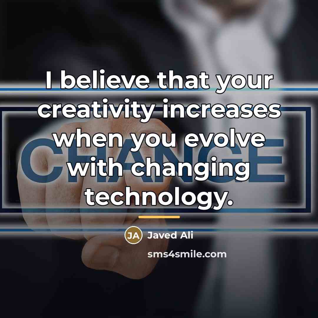 “I believe that your creativity increases when you evolve with…” quote by Javed Ali
